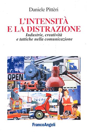 L'intensità e la distrazione. Industrie, creatività e tattiche nella comunicazione (Cultura della comunicazione) Reference Books