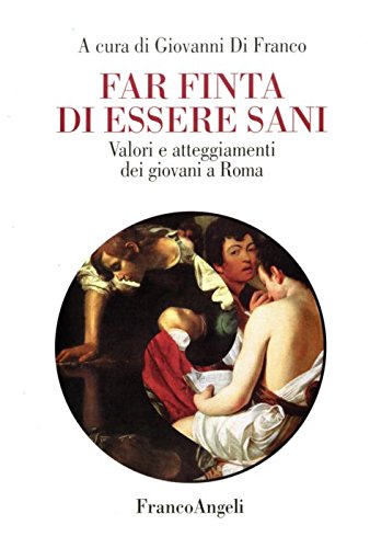 Far finta di essere sani. Valori e atteggiamenti dei giovani a Roma (La società) Books