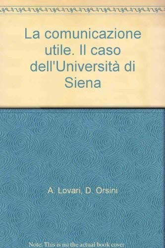 La comunicazione utile. Il caso dell'Università di Siena (Comunicazione di pubblica utilità) Reference Books