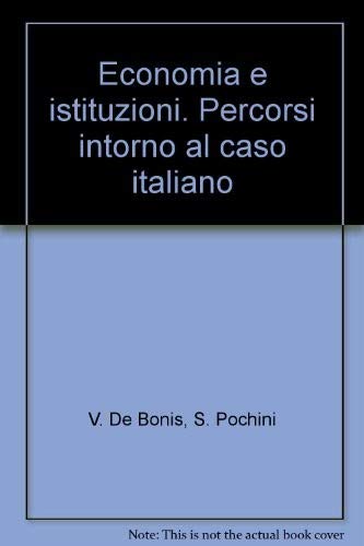 Economia e istituzioni. Percorsi intorno al caso italiano (Economia - Teoria economica, pensiero economico) Business, Finance & Career