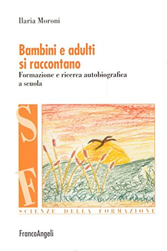 Bambini e adulti si raccontano. Formazione e ricerca autobiografica a scuola (Scienze della formazione) Books