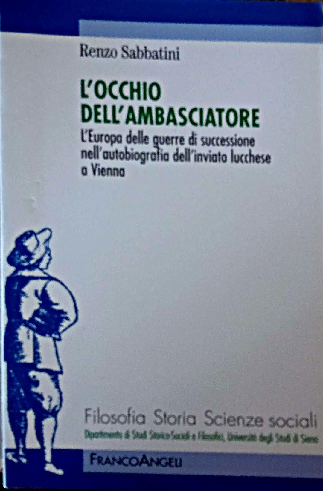L'occhio dell'ambasciatore. L'Europa delle guerre di successione nell'autobiografia dell'inviato lucchese a Vienna (Filosofia, storia e scienze sociali) Memories