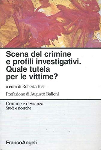 Scena del crimine e profili investigativi. Quale tutela per le vittime (Crimine e devianza) Social Sciences