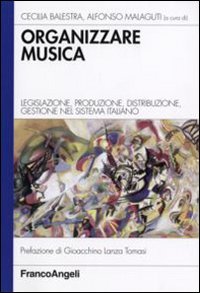 Organizzare la musica. Legislazione, produzione, distribuzione, gestione nel sistema italiano book