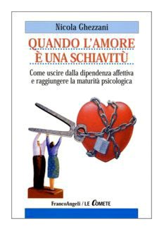 Quando l'amore è una schiavitù. Come uscire dalla dipendenza affettiva e raggiungere la maturità psicologica book