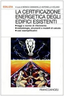 La certificazione energetica degli edifici esistenti. Leggi e norme di riferimento; metodologie, strumenti e modelli di calcolo; casi esemplificativi book
