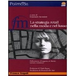 La strategia retail nella moda e nel lusso. Dalla marca al negozio al cliente: scenari e tendenze (Fashion marketing) Business, Finance & Career