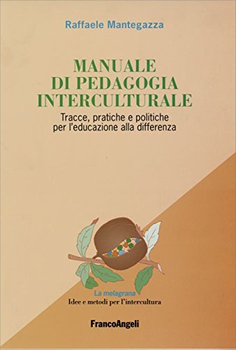 Manuale di pedagogia interculturale. Tracce, pratiche e politiche per l'educazione alla differenza (La melagrana. Ricerche e progetti per l'intercultura) Education & Training