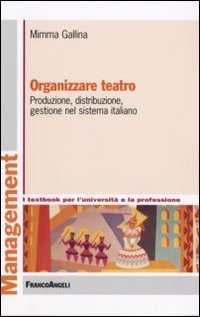 Organizzare teatro. Produzione, distribuzione, gestione nel sistema italiano book