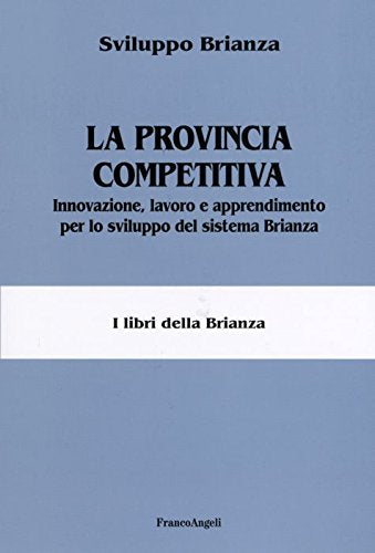 La provincia competitiva. Innovazione, lavoro e apprendimento per lo sviluppo del sistema Brianza book