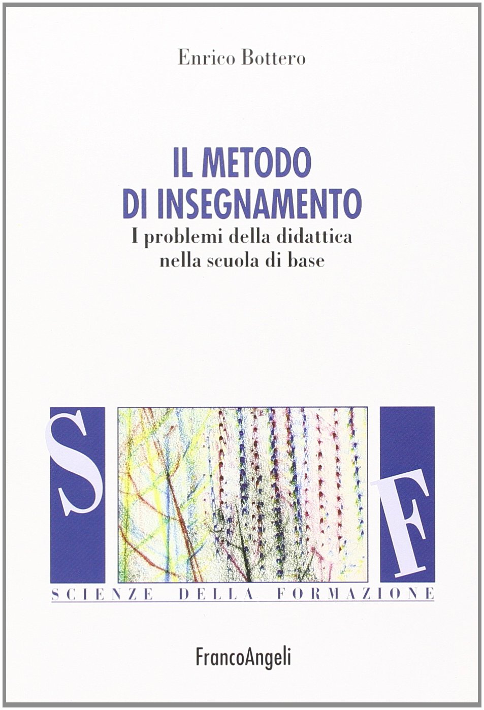 Il metodo d'insegnamento. I problemi della didattica nella scuola di base (Scienze della formazione. Manuali) Education & Training