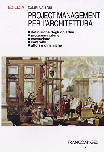 Project management per l'architettura. Definizione degli obiettivi, programmazione, esecuzione, controllo, attori e dinamiche book