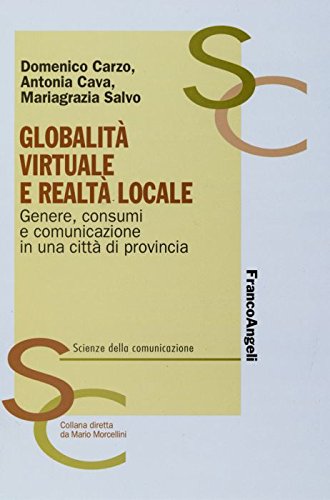 Globalità virtuale e realtà locale. Genere, consumi e comunicazione in una città di provincia book
