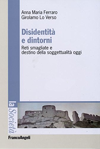 Disidentità e dintorni. Reti smagliate e destino della soggettualità oggi (La società. Saggi) Psychology