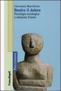 Dentro il dolore. Psicologia oncologica e relazione d'aiuto (Psicoterapie) Medicine