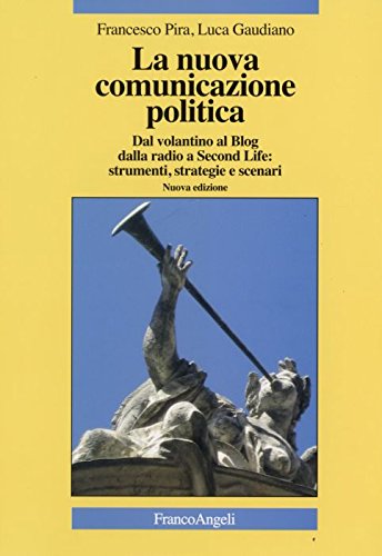 La nuova comunicazione politica. Dal volantino al blog dalla radio a Second Life: strumenti, strategie e scenari book