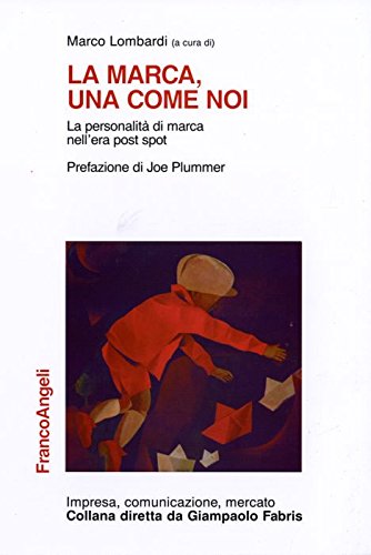 La marca, una come noi. La personalità di marca nell'era post spot (Impresa, comunicazione, mercato) Business, Finance & Career