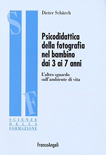 Psicodidattica della fotografia nel bambino dai 3 ai 7 anni. L'altro sguardo sull'ambiente di vita (Scienze della formazione. Ricerche) Film, Art & Culture