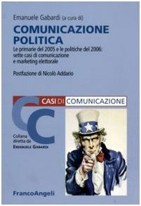 Comunicazione politica. Le primarie 2005 e le politiche 2006: sette casi di marketing elettorale Reference Books