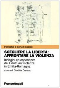 Scegliere la libertà. Affrontare la violenza. Indagine ed esperienze dei centri antiviolenza in Emilia-Romagna (Politiche e servizi sociali) Social Sciences