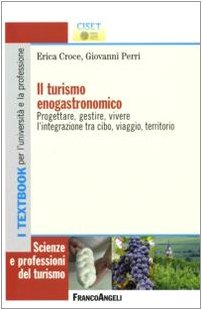 Il turismo enogastronomico. Progettare, gestire, vivere l'integrazione tra cibo, viaggio, territorio book