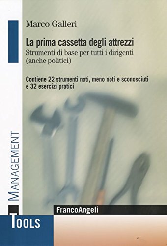 La prima cassetta degli attrezzi. Strumenti di base per tutti i dirigenti (anche politici). Contiene 22 strumenti noti, meno noti, sconosciuti e 32 esercizi pratici book