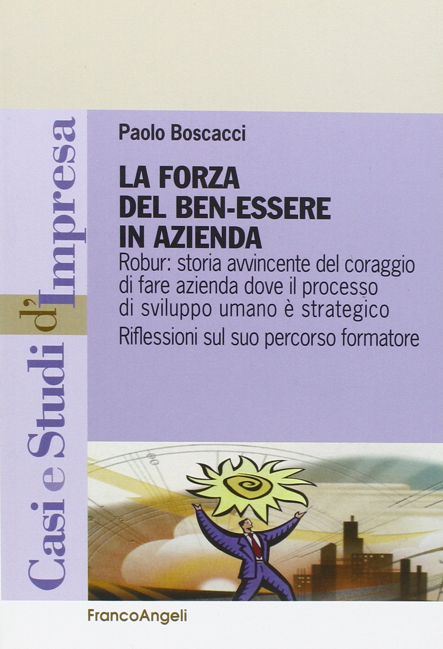 La forza del benessere in azienda. Robur: storia avvincente del coraggio di fare azienda dove il processo di sviluppo umano è strategico book