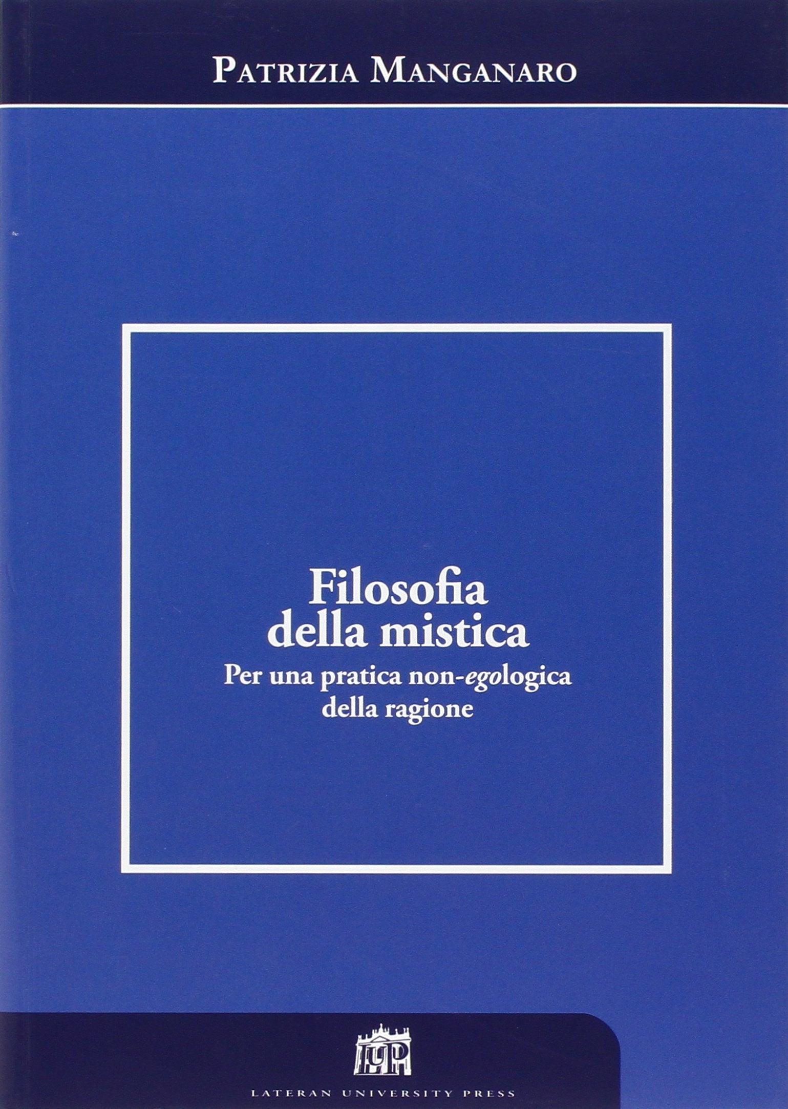 Filosofia della mistica. Per una pratica non-ecologica della ragione (Dialoghi di filosofia) Philosophy