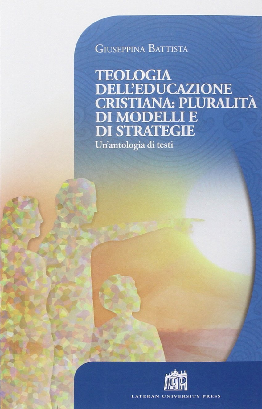 Teologia dell'educazione cristiana: pluralità di modelli e di strategie. Un'antologia di testi book