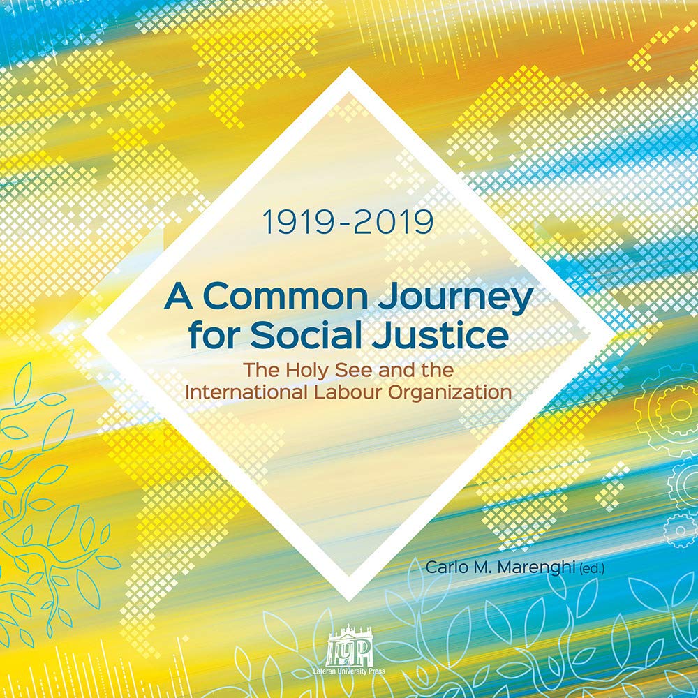 A common journey for social justice. The Holy See and the International Labour Organization 1919-2019 Social Sciences