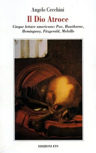 Il dio atroce. Cinque letture americane: Poe, Hawthorne, Hemingway, Fitzgerald, Melville (Poiesis e critica mitica) Contemporary literature