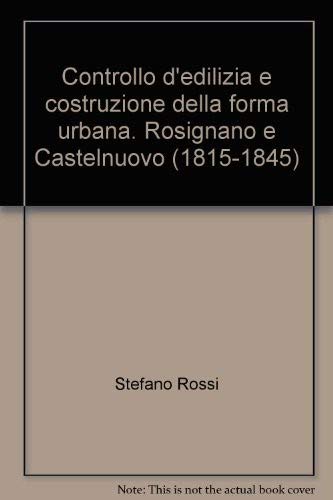 Controllo d'edilizia e costruzione della forma urbana. Rosignano e Castelnuovo (1815-1845) (Testi universitari) Architecture