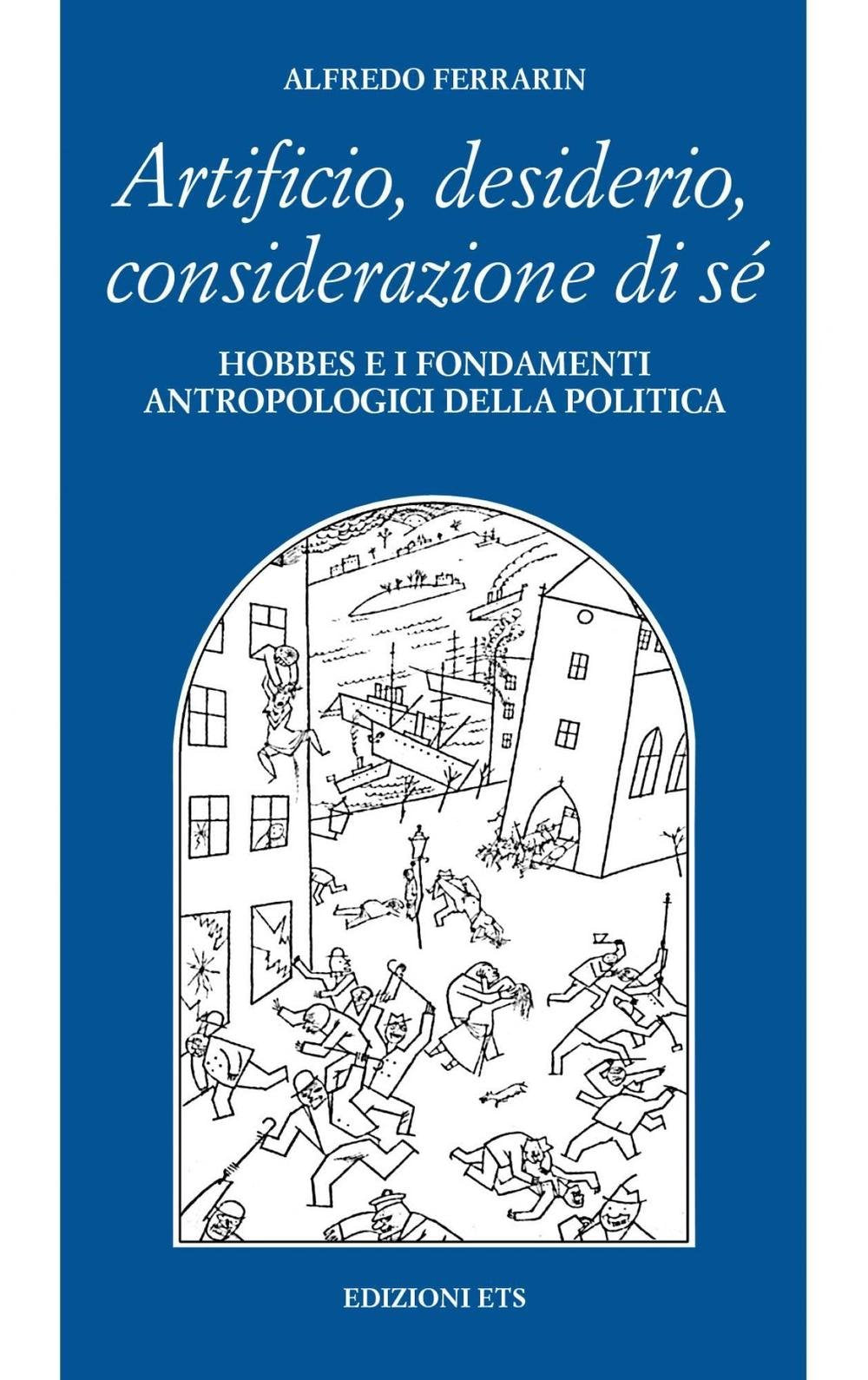Artificio, desiderio, considerazione di sé. Hobbes e i fondamenti antropologici della politica Philosophy