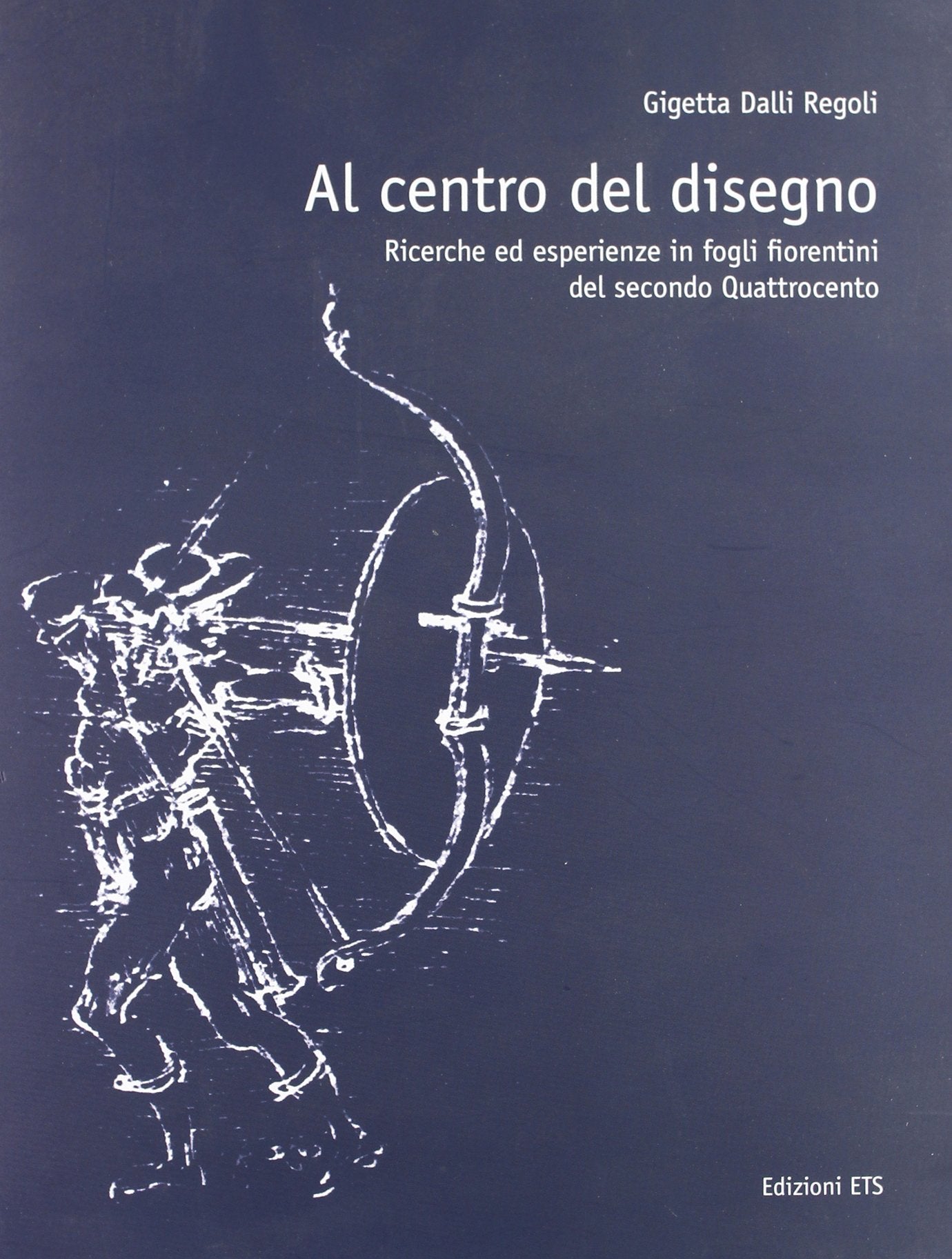 Al centro del disegno. Ricerche ed esperienze in fogli fiorentini del secondo Quattrocento. Ediz. illustrata Arts & Music