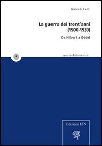 La guerra dei trent'anni (1900-1930). Da Hilbert a Gödel Mathematics