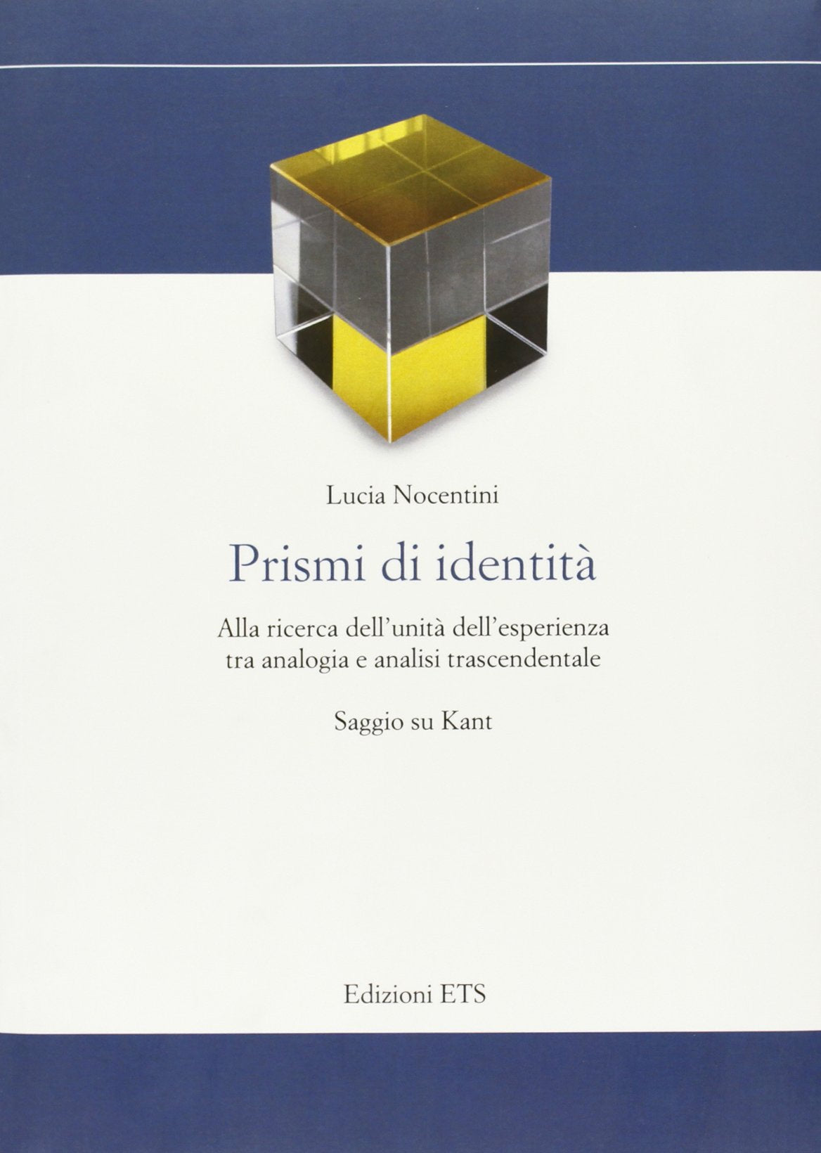 Prismi di identità. Alla ricerca dell'unità dell'esperienza tra analogia e analisi trascendentale. Saggio su Kant (Storia e politica) Philosophy