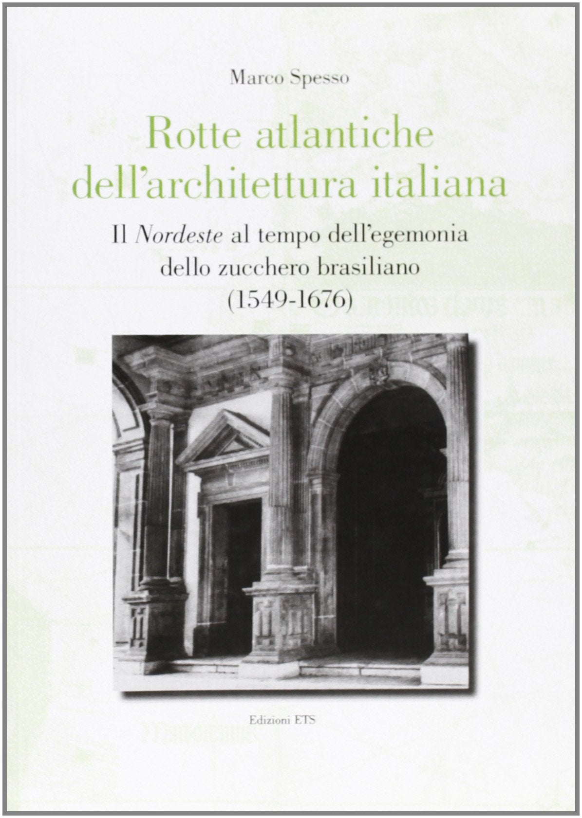 Rotte atlantiche dell'architettura italiana. Il nordeste al tempo dell'egemonia dello zucchero brasiliano (1549-1676) Architecture