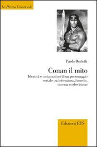 Conan il mito. Identità e metamorfosi di un personaggio seriale tra letteratura, fumetto, cinema e televisione (La Piazza Universale) Contemporary literature Books