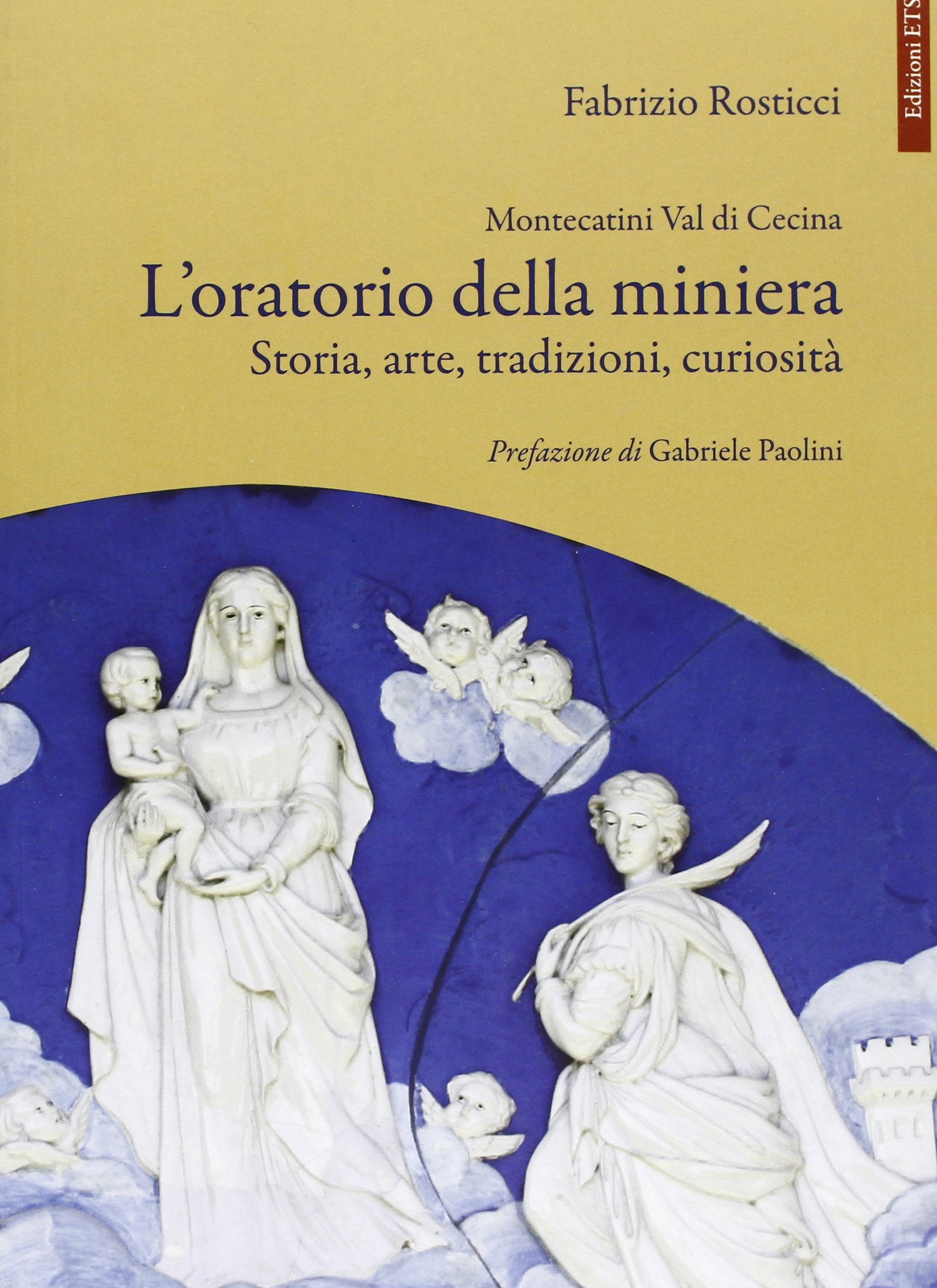 Montecatini Val di Cecina. L'oratorio della miniera. Storia, arte, tradizioni, curiosità Politics & History