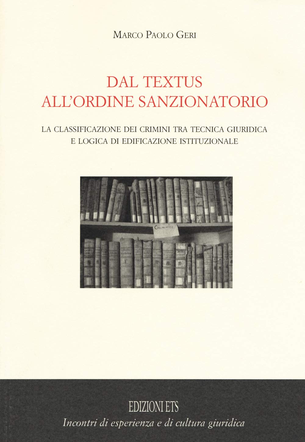 Dal textus all'ordine sanzionatorio. La classificazione dei crimini tra tecnica giuridica e logica di edificazione istituzionale (Incontri di esper. e di cult. giuridica) Law