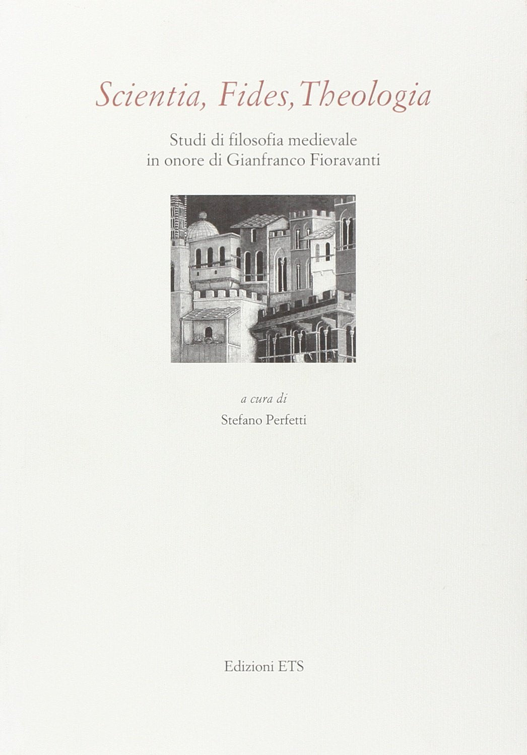 Scientia, fides, theologia. Studi di filosofia medievale in onore di Gianfranco Fioravanti Philosophy