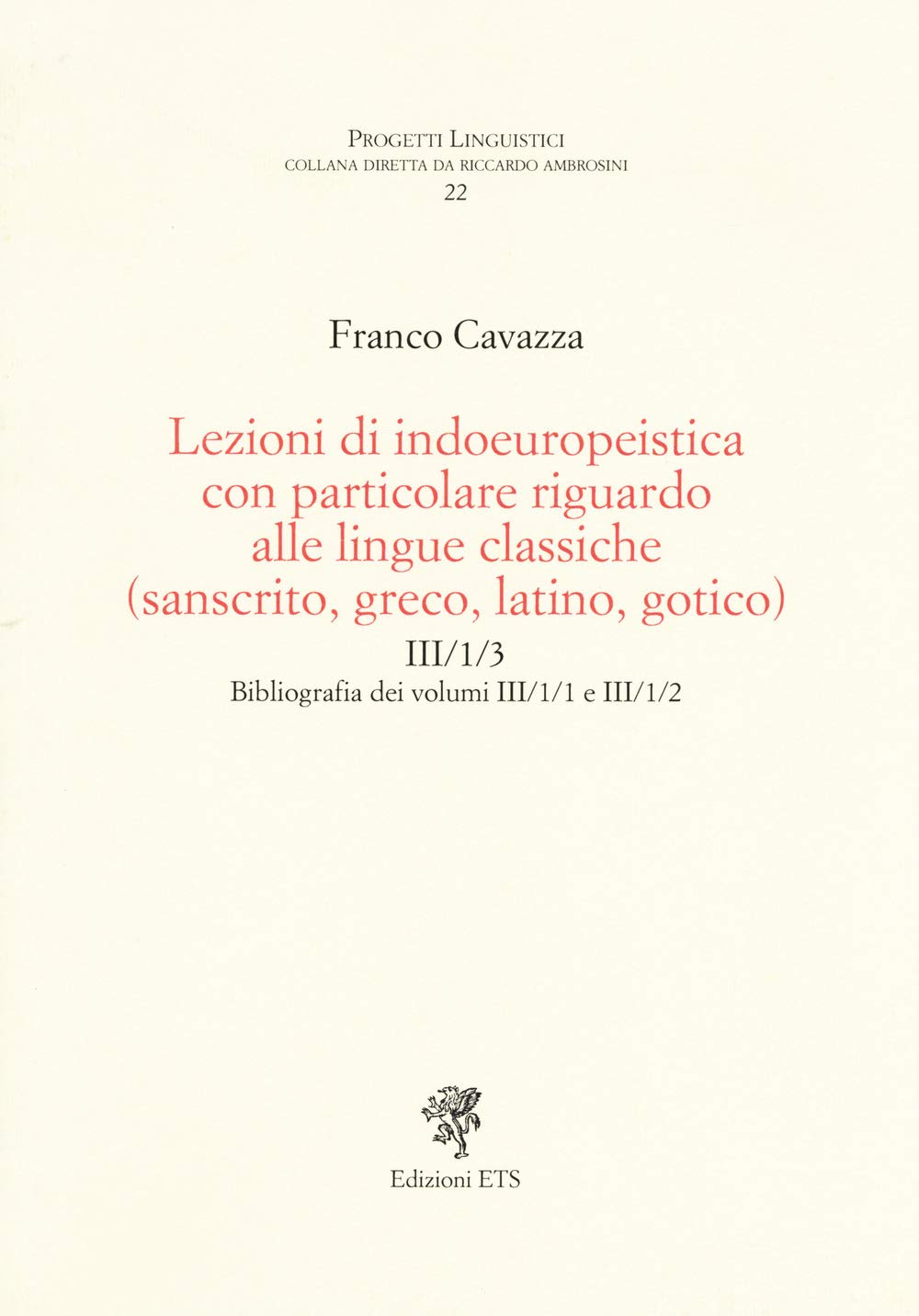 Lezioni di indoeuropeistica con particolare riguardo alle lingue classiche (sanscrito, greco, latino, gotico). Bibliografia dei volumi III/1/1 e III/1/2 (Progetti linguistici) Social Sciences