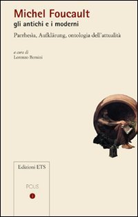 Michel Foucault gli antichi e i moderni. Parrhesìa, Aufklärung, ontologia dell'attualità (Polis) Philosophy