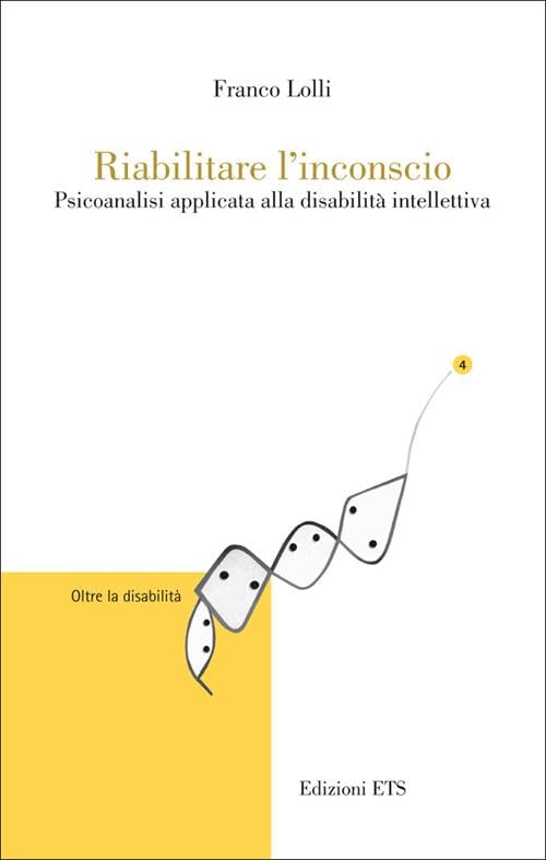 Riabilitare l'inconscio. Psicoanalisi applicata alla disabilità intellettiva (Oltre la disabilità) Books