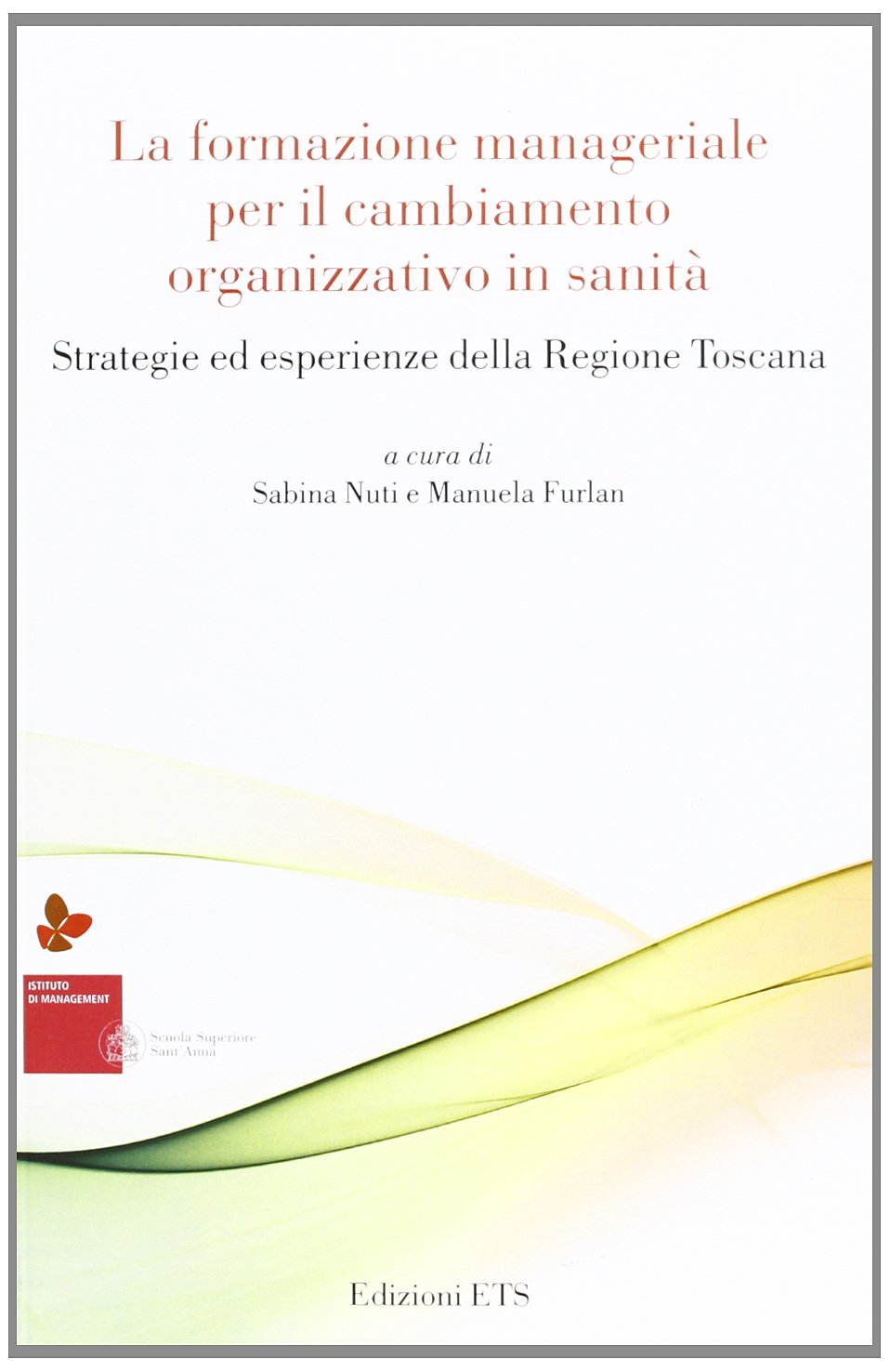 La formazione manageriale per il cambiamento organizzativo in sanità. Strategie ed esperienze della Regione Toscana (Creare valore nella sanità pubblica) Medicine
