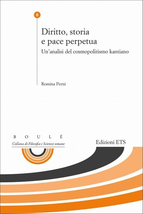 Diritto, storia e pace perpetua. Un'analisi del cosmopolitismo kantiano (Boulè. Collana filosofia e scienze umane) Philosophy