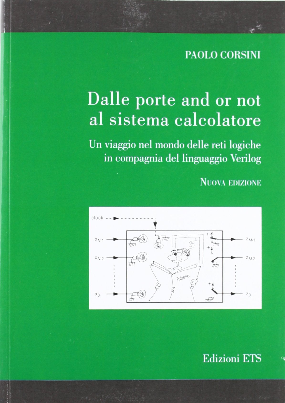 Dalle porte and or not al sistema calcolatore. Un viaggio nel mondo delle reti logiche in compagnia del linguaggio verilog Computer Science