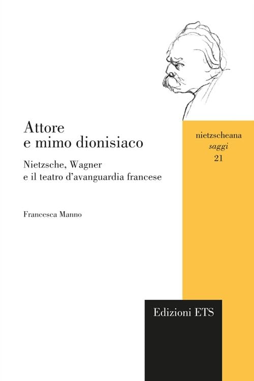 Attore e mimo dionisiaco. Nietzsche, Wagner e il teatro d'avanguardia francese (Nietzscheana. Saggi) Philosophy