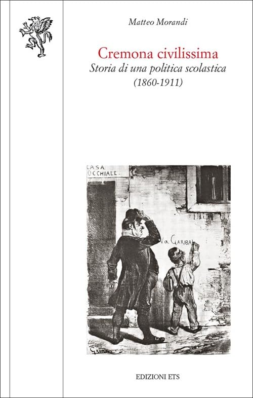 Cremona civilissima. Storia di una politica scolastica (1860-1911) Books
