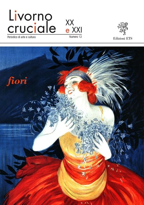 Livorno Cruciale XX E Xxi. Quadrimestrale Di Arte E Cultura. Vol. 12: Fiori. Film, Art & Culture